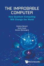The Improbable Computer: How Quantum Computing Will Change The World
