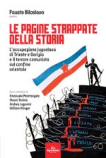 pagine strappate della storia. L'occupazione jugoslava di Trieste e Gorizia e il terrore comunista sul confine orientale