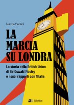 marcia su Londra. La storia della British Union di Sir Osvald Mosley e i suoi rapporti con l’Italia