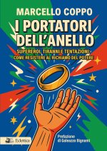portatori dell'anello. Supereroi, tiranni e tentazioni: come resistere al richiamo del potere