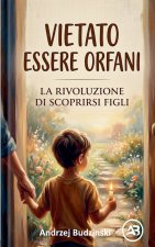 VIETATO ESSERE ORFANI, La rivoluzione di scoprirsi Figli