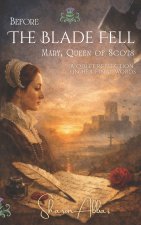 BEFORE THE BLADE FELL Mary, Queen of Scots