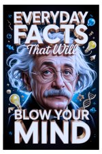 Everyday Facts That Will Blow Your Mind