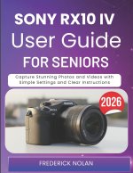 SONY RX10 IV USER GUIDE FOR SENIORS 2026
