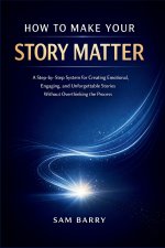 HOW TO MAKE YOUR STORY MATTER