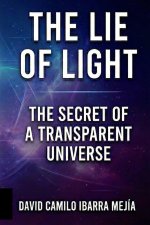 THE LIE OF LIGHT. The Secret of a Transparent Universe