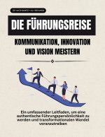 Die Führungsreise Kommunikation, Innovation und Vision meistern