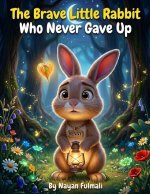 The Brave Little Rabbit Who Never Gave Up