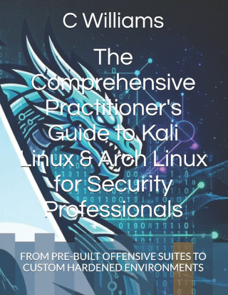 The Comprehensive Practitioner's Guide to Kali Linux & Arch Linux for Security Professionals