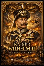 Kaiser Wilhelm II. - Krone im Sturm