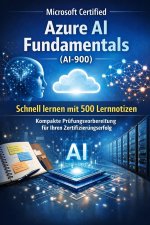 Microsoft Certified Azure AI Fundamentals (AI-900) - Schnell lernen mit 500 Lernnotizen