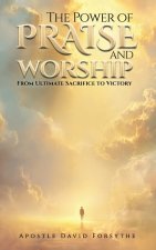 The Power Of Praise And Worship From Ultimate Sacrifice To Victory