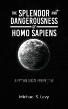 The Splendor and Dangerousness of Homo Sapiens