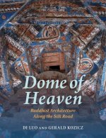 Dome of Heaven – Buddhist Architecture Along the Silk Road
