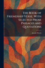 The Book of Friendship Verse, With Selected Prose Passages and Quotations