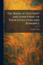 The Book of Old Ships and Something of Their Evolution and Romance
