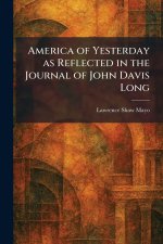 America of Yesterday as Reflected in the Journal of John Davis Long