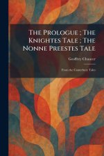 The Prologue ; The Knightes Tale ; The Nonne Preestes Tale
