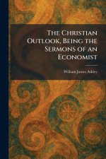 The Christian Outlook, Being the Sermons of an Economist