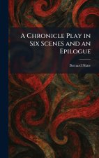 A Chronicle Play in Six Scenes and an Epilogue