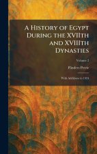 A History of Egypt During the XVIIth and XVIIIth Dynasties