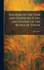 Soldiers of the Tsar and Other Sketches and Studies of the Russia of Today