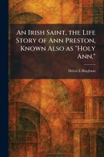 An Irish Saint, the Life Story of Ann Preston, Known Also as 