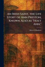 An Irish Saint, the Life Story of Ann Preston, Known Also as 
