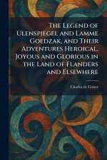The Legend of Ulenspiegel and Lamme Goedzak, and Their Adventures Heroical, Joyous and Glorious in the Land of Flanders and Elsewhere