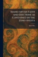Irano-Aryan Faith and Doctrine as Contained in the Zend Avesta