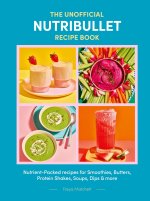 The Unofficial Nutribullet Recipe Book