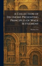 A Collection of Decisions Presenting Principles of Wage Settlement