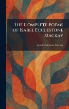 The Complete Poems of Isabel Ecclestone Mackay