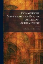Commodore Vanderbilt an Epic of American Achievement