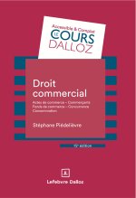 Droit commercial. 15e éd. - Actes de commerce - Commerçants Fonds de commerce Concurrence - Consommation