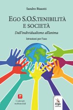 Ego S.O.S.tenibilità e società. Dall’individualismo all’anima. Istruzioni per l’uso