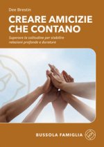 Creare amicizie che contano. Superare la solitudine per stabilire relazioni profonde e durature