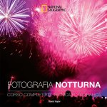 Fotografia notturna. Corso completo di tecnica fotografica