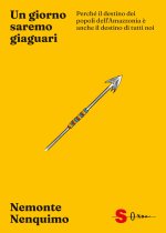 giorno saremo giaguari. Perché il destino dei popoli dell’Amazzonia è anche il destino di tutti noi