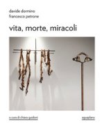 Davide Dormino. Francesco Petrone. Vita, morte, miracoli. Catalogo della mostra