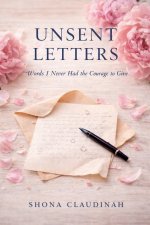 UNSENT LETTERS, Words I Never Had the Courage to Give