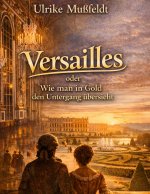 Versailles oder Wie man in Gold den Untergang übersieht