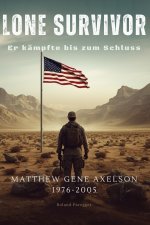 Lone Survivor- Er kämpfte bis zum Schluss (Matthew Gene Axelson 1976-2005)