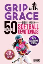 Grip with Grace | 50 Simple Bible-Based Softball Devotionals for Girls