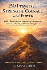 150 Prayers for Strength, Courage, and Power