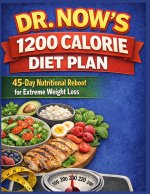 DR. NOW'S 1200 CALORIE DIET PLAN 45-Day Nutritional Reboot for Extreme Weight Loss.