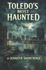 TOLEDO'S MOST HAUNTED