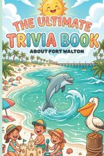 The Ultimate Trivia Book About Fort Walton. Beach Fun Facts & Amazing Insights for Kids and Families