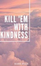 Kill 'em with kindness