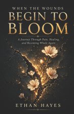 WHEN THE WOUNDS BEGIN TO BLOOM
